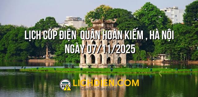 Lịch cúp điện  Quận Hoàn Kiếm , Hà Nội ngày 07/11/2025