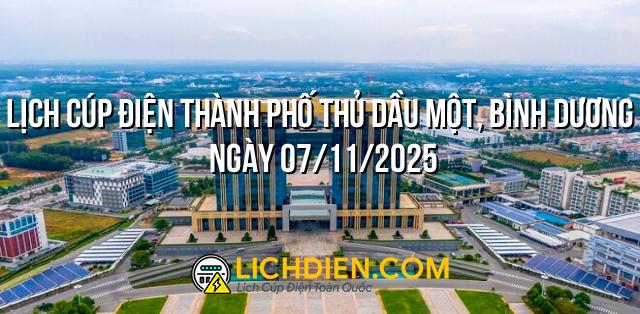 Lịch cúp điện Thành phố Thủ Dầu Một, Bình Dương ngày 07/11/2025