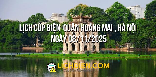 Lịch cúp điện  Quận Hoàng Mai , Hà Nội ngày 08/11/2025