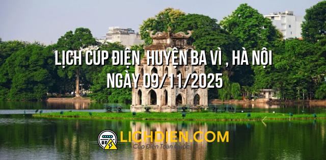 Lịch cúp điện  Huyện Ba Vì , Hà Nội ngày 09/11/2025