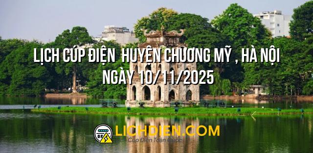 Lịch cúp điện  Huyện Chương Mỹ , Hà Nội ngày 10/11/2025