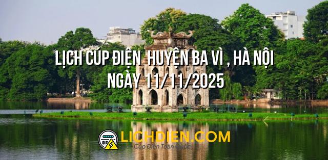 Lịch cúp điện  Huyện Ba Vì , Hà Nội ngày 11/11/2025