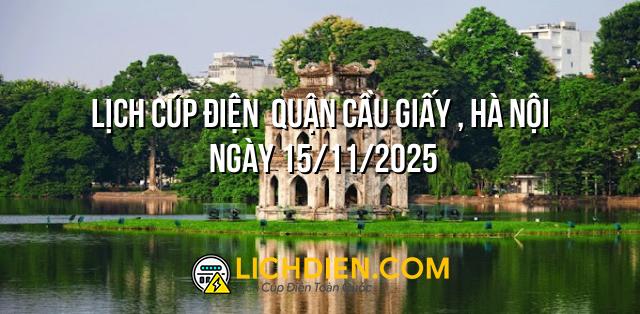 Lịch cúp điện  Quận Cầu Giấy , Hà Nội ngày 15/11/2025