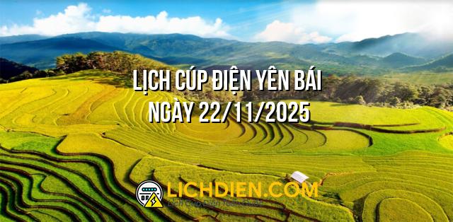 Lịch cúp điện Yên Bái ngày 22/11/2025