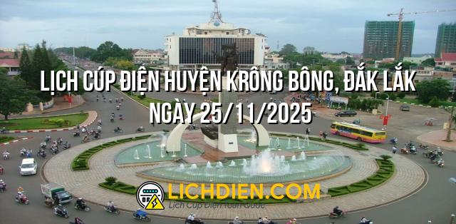 Lịch cúp điện Huyện Krông Bông, Đắk Lắk ngày 25/11/2025