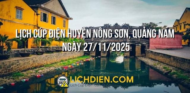 Lịch cúp điện Huyện Nông Sơn, Quảng Nam ngày 27/11/2025