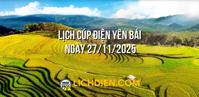 Lịch cúp điện Yên Bái ngày 27/11/2025