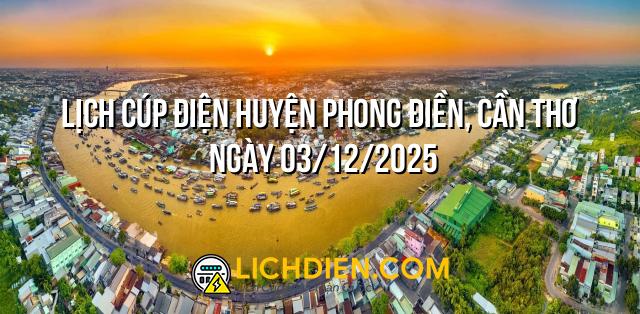 Lịch cúp điện Huyện Phong Điền, Cần Thơ ngày 03/12/2025