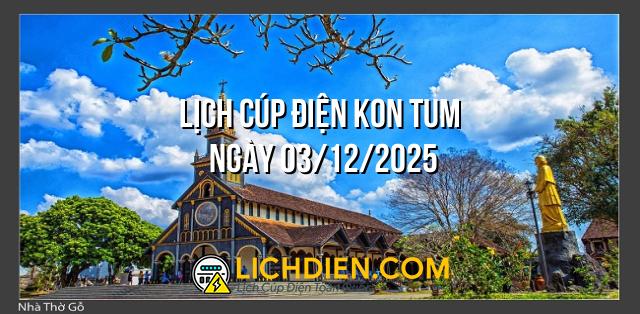 Lịch cúp điện Kon Tum ngày 03/12/2025