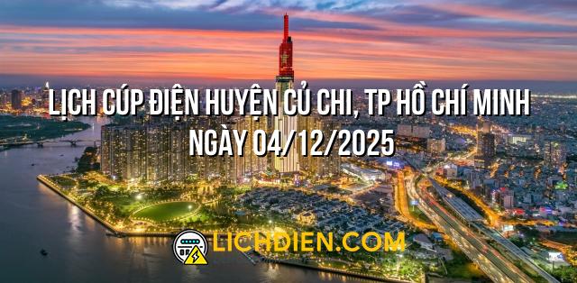 Lịch cúp điện Huyện Củ Chi, TP Hồ Chí Minh ngày 04/12/2025
