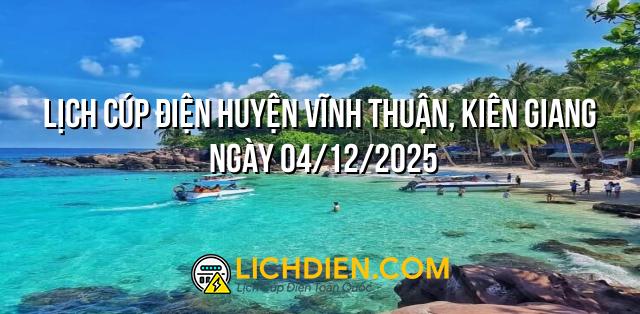 Lịch cúp điện Huyện Vĩnh Thuận, Kiên Giang ngày 04/12/2025