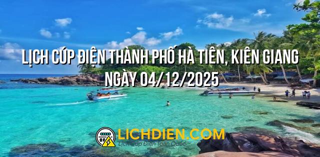 Lịch cúp điện Thành phố Hà Tiên, Kiên Giang ngày 04/12/2025