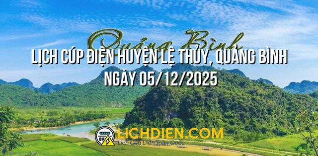 Lịch cúp điện Huyện Lệ Thủy, Quảng Bình ngày 05/12/2025