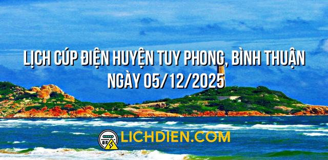 Lịch cúp điện Huyện Tuy Phong, Bình Thuận ngày 05/12/2025