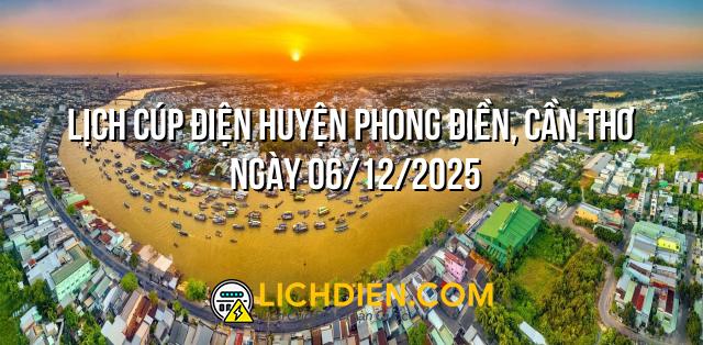 Lịch cúp điện Huyện Phong Điền, Cần Thơ ngày 06/12/2025