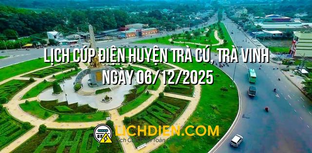 Lịch cúp điện Huyện Trà Cú, Trà Vinh ngày 06/12/2025