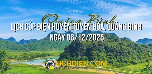 Lịch cúp điện Huyện Tuyên Hóa, Quảng Bình ngày 06/12/2025