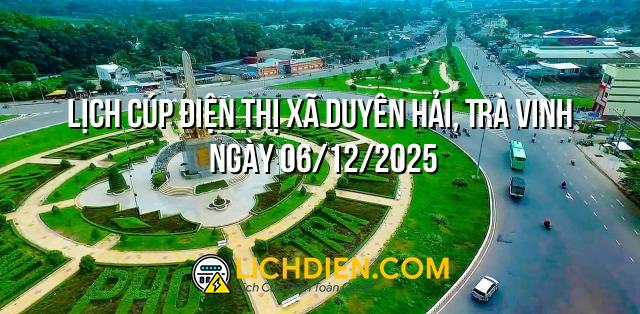 Lịch cúp điện Thị xã Duyên Hải, Trà Vinh ngày 06/12/2025