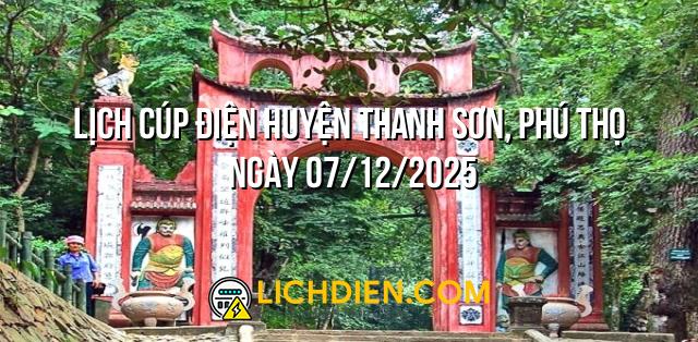 Lịch cúp điện Huyện Thanh Sơn, Phú Thọ ngày 07/12/2025