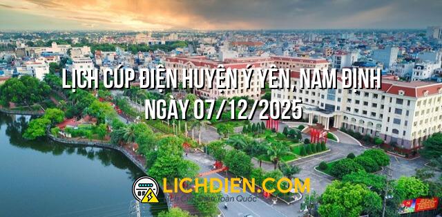 Lịch cúp điện Huyện Ý Yên, Nam Định ngày 07/12/2025