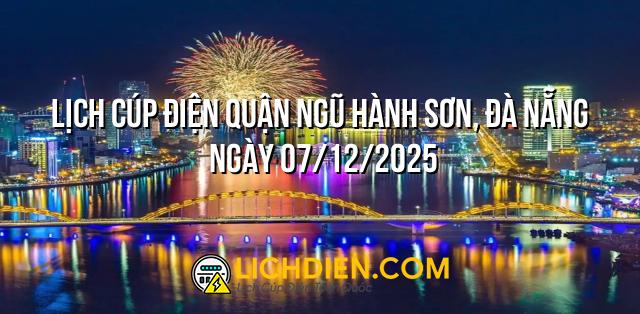 Lịch cúp điện Quận Ngũ Hành Sơn, Đà Nẵng ngày 07/12/2025