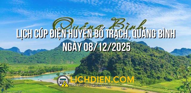 Lịch cúp điện Huyện Bố Trạch, Quảng Bình ngày 08/12/2025