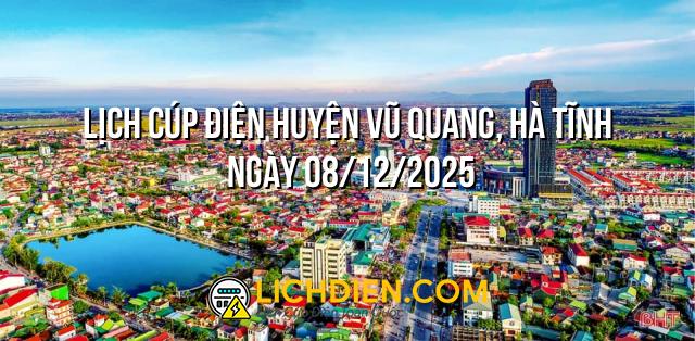 Lịch cúp điện Huyện Vũ Quang, Hà Tĩnh ngày 08/12/2025