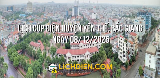 Lịch cúp điện Huyện Yên Thế, Bắc Giang ngày 08/12/2025