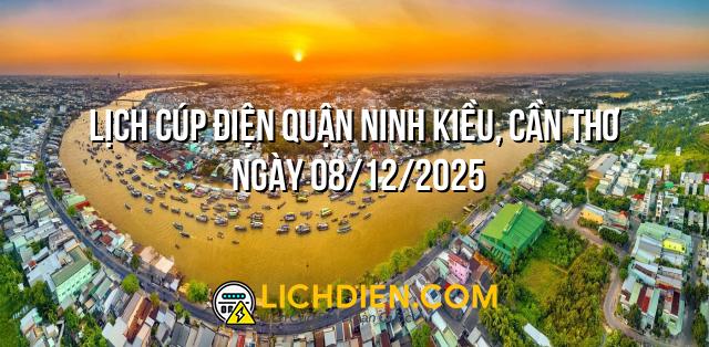 Lịch cúp điện Quận Ninh Kiều, Cần Thơ ngày 08/12/2025