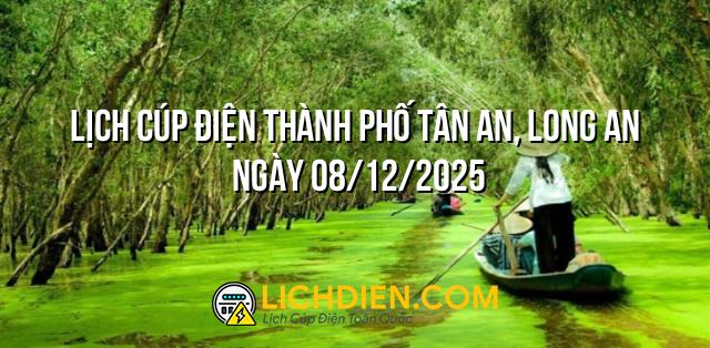 Lịch cúp điện Thành phố Tân An, Long An ngày 08/12/2025