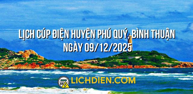 Lịch cúp điện Huyện Phú Quý, Bình Thuận ngày 09/12/2025