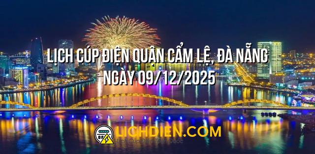 Lịch cúp điện Quận Cẩm Lệ, Đà Nẵng ngày 09/12/2025