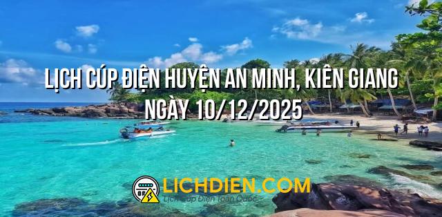 Lịch cúp điện Huyện An Minh, Kiên Giang ngày 10/12/2025