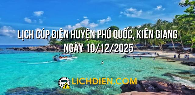 Lịch cúp điện Huyện Phú Quốc, Kiên Giang ngày 10/12/2025