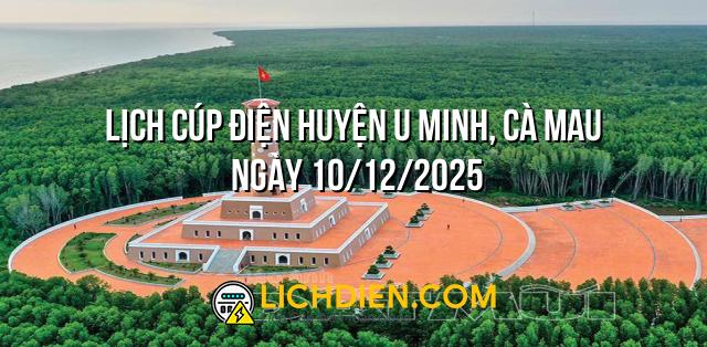 Lịch cúp điện Huyện U Minh, Cà Mau ngày 10/12/2025