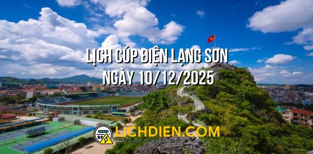 Lịch cúp điện Lạng Sơn ngày 10/12/2025