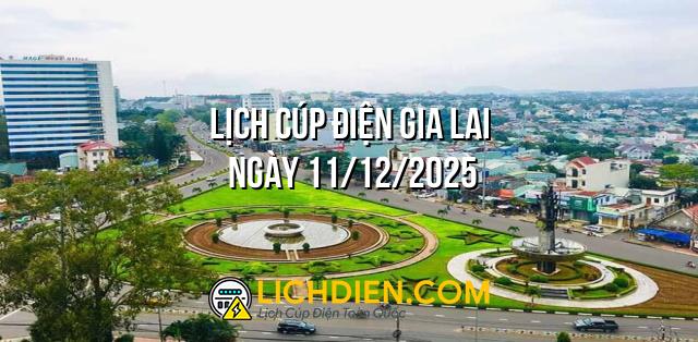 Lịch cúp điện Gia Lai ngày 11/12/2025