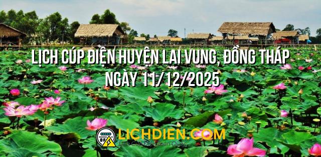 Lịch cúp điện Huyện Lai Vung, Đồng Tháp ngày 11/12/2025
