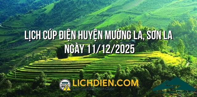 Lịch cúp điện Huyện Mường La, Sơn La ngày 11/12/2025