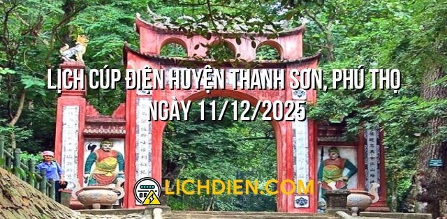 Lịch cúp điện Huyện Thanh Sơn, Phú Thọ ngày 11/12/2025
