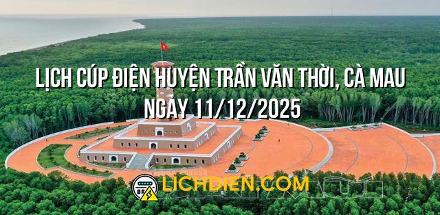 Lịch cúp điện Huyện Trần Văn Thời, Cà Mau ngày 11/12/2025