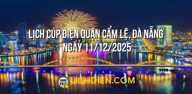 Lịch cúp điện Quận Cẩm Lệ, Đà Nẵng ngày 11/12/2025