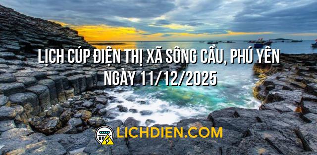 Lịch cúp điện Thị xã Sông Cầu, Phú Yên ngày 11/12/2025