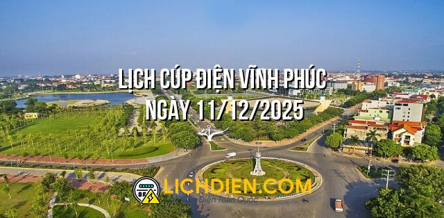 Lịch cúp điện Vĩnh Phúc ngày 11/12/2025