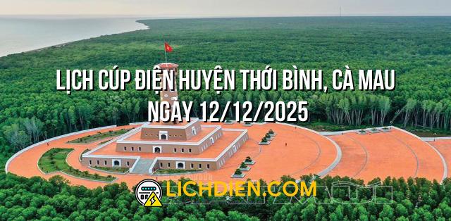 Lịch cúp điện Huyện Thới Bình, Cà Mau ngày 12/12/2025