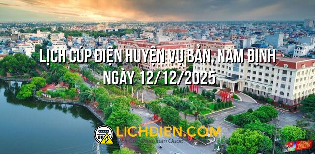 Lịch cúp điện Huyện Vụ Bản, Nam Định ngày 12/12/2025