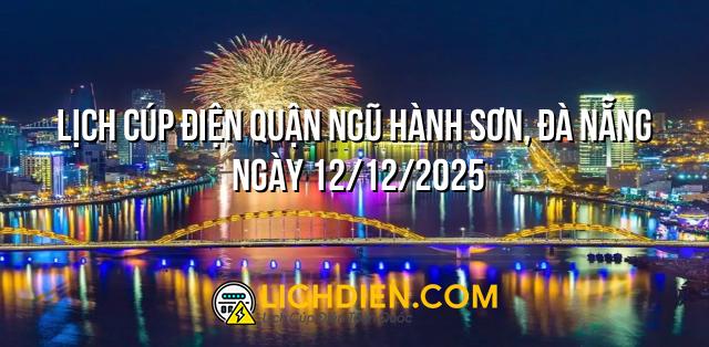 Lịch cúp điện Quận Ngũ Hành Sơn, Đà Nẵng ngày 12/12/2025