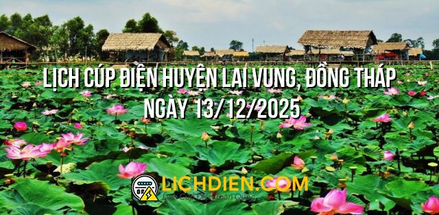 Lịch cúp điện Huyện Lai Vung, Đồng Tháp ngày 13/12/2025