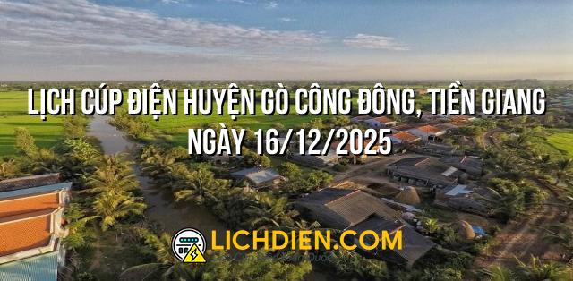 Lịch cúp điện Huyện Gò Công Đông, Tiền Giang ngày 16/12/2025