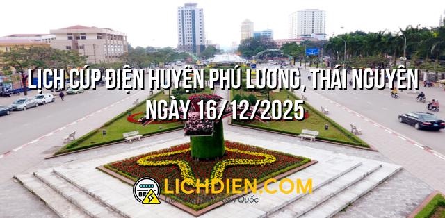 Lịch cúp điện Huyện Phú Lương, Thái Nguyên ngày 16/12/2025